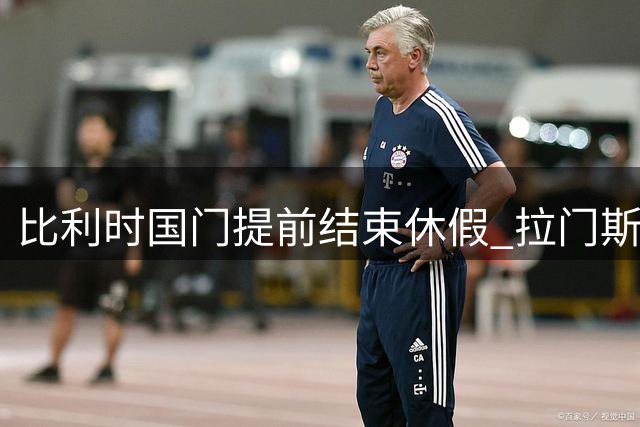 比利时国门提前结束休假 拉门斯火速归队展现曼联新门神担当