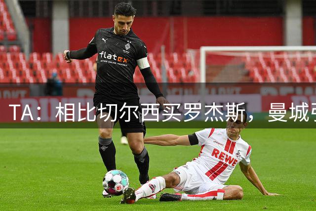 TA：相比切尔西买罗杰斯，曼城引进安德森更有价值